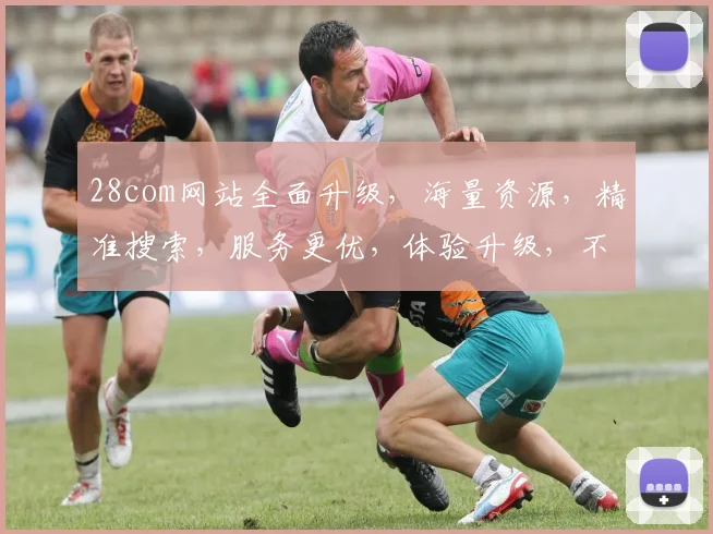 28com网站全面升级，海量资源，精准搜索，服务更优，体验升级，不容错过