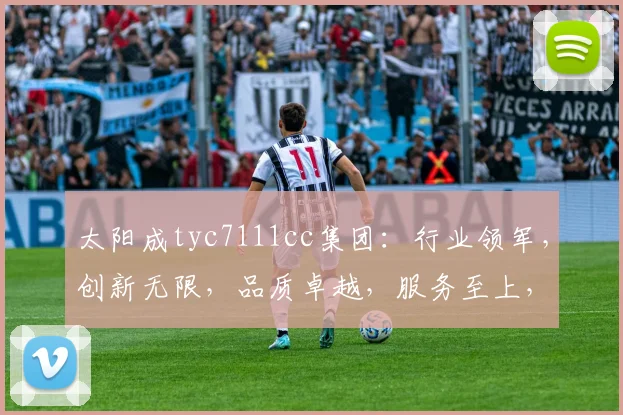 太阳成tyc7111cc集团：行业领军，创新无限，品质卓越，服务至上，成就非凡