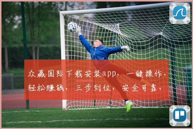 众赢国际下载安装app，一键操作，轻松赚钱，三步到位，安全可靠，不容错过